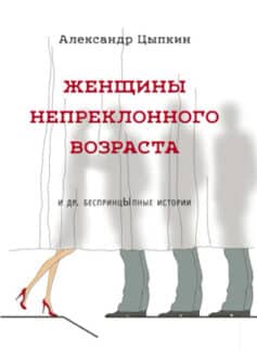 Читать онлайн Женщины непреклонного возраста и др. беспринцЫпные рассказы